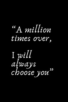 a black and white photo with the words'a million times over, i pull always choose you '