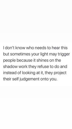 an image with the words i don't know who needs to hear this but sometimes your light may trigger people because it shines on the shadow work they refuse to do and instead