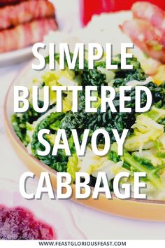 a plate full of food with the words, simple buttered savoy cabbage