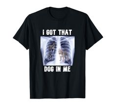 PRICES MAY VARY. I Got that Dog in Me X-Ray I Got that Dog in Me Meme Lightweight, Classic fit, Double-needle sleeve and bottom hem Ironic Memes, Silly Shirt, Funny Men, Meme Tshirts, Friends Tshirt, Meme Funny, X Ray, Man Humor, Graphic Tee Shirts