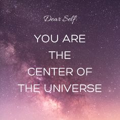 the words, you are the center of the universe