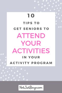 the words 10 tips to get seniors to attend your activities in your activity program on top of