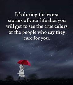 a person holding an umbrella in the rain with a quote on it that reads, it's during the worst storms of your life that you will get to see the true colors of the people who say they