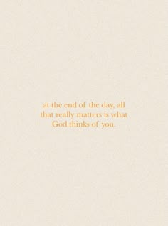 an orange and white photo with the words at the end of the day, all that really matters is what god thinks of you