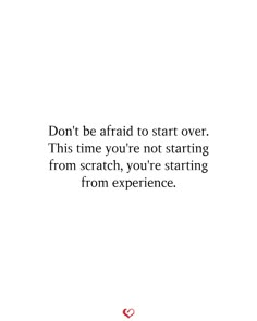 a white background with the words don't be afraid to start over this time you're not starting from scratch, you're starting from experience