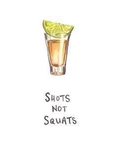 a drawing of a shot glass with a lime slice on it and the words shots not squats