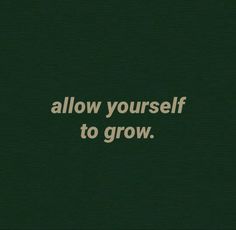 the words allow yourself to grow on a dark green background with white lettering that reads,'allow yourself to grow '