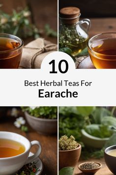 teas and herbs with the words 10 best herb teas for earache on them