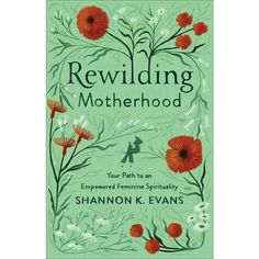 a book cover with red flowers on the front and green lettering reading rewiling motherhood