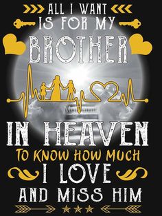 a black and yellow poster with the words, all i want is for my brother in heaven