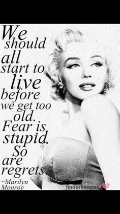 marilyn monroe with the quote we should all start to live before we get too old