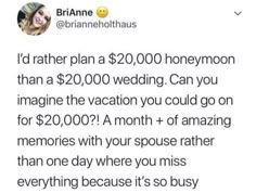 a tweet with the caption'i'd rather plan a $ 20, 000 honeymoon than a $ 20, 000 wedding can you imagine the vacation you could go on for $ 20 00?