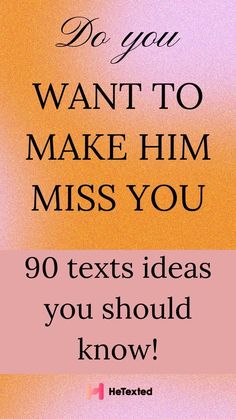 the text reads do you want to make him miss you? 90 texts ideas you should know