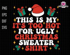 this is my it's too hot for ugly christmas sweater t - shirt design