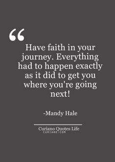 a quote from manny hale about having faith in your journey, everything had to happen exactly as it did to get you where you're going next