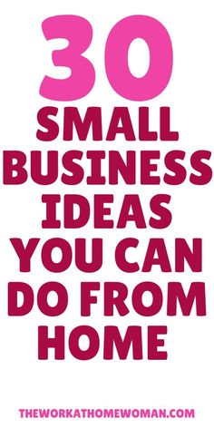 the words 30 small business ideas you can do from home are in pink and white