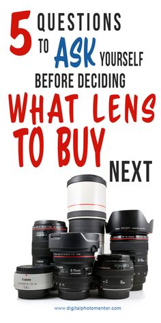 five cameras with the words 5 questions to ask yourself before deciding what lens to buy next