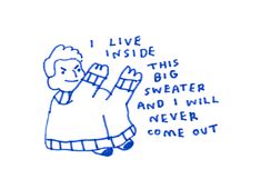 a drawing of a person holding something in one hand and the words i live inside this big sweater and i will never come out