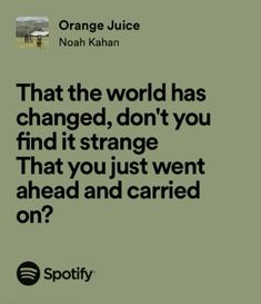 an ad for spotify with the caption that reads, orange juice has changed, don't you find it strange that you just went ahead and carried on?