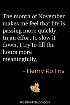 the month of november makes me feel that life is passing more quickly in an effort to slow it down, try to fill the hours more meaningfully