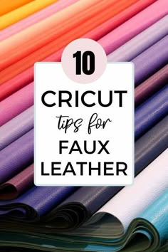 many different colored leathers with the text 10 cricut tips for faux leather