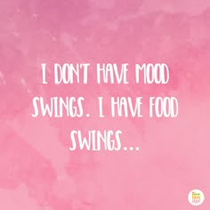 the words i don't have mood swings i have food swings on a pink background