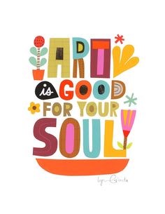 the words art is good for your soul