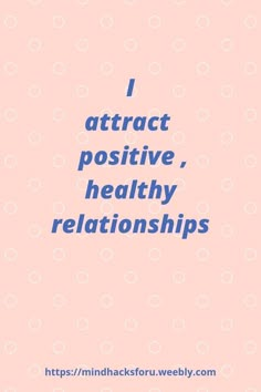 a pink background with the words i attract positive, healthy relationshipss