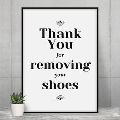 a black and white poster with the words thank you for removing your shoes on it