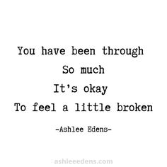 "You have been through so much. It's okay to feel a little broken." You Have Been Through So Much Quotes, Its Okay To Feel Lost Quotes, Going Through Tough Times Quotes, Its Okay To Struggle Quotes, You Will Get Through This Quotes, Be Gentle With Yourself Quotes, It’s Okay Quotes, It’s Okay To Start Over Quotes, It’s Okay To Rest Quotes