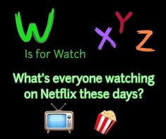 an image of what's everyone watching on netflix these days? with the words w is for watch