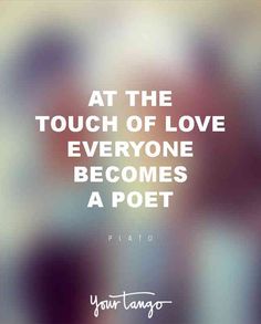 a quote that reads, at the touch of love everyone becomes a poet