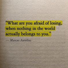 a piece of paper with a quote on it that says, what are you afraid of losing? when nothing in the world actually belongs to you