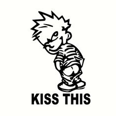 a black and white drawing of a cartoon character with the words kiss this