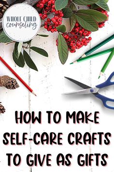 the words how to make self - care crafts to give as gifts