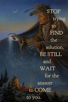 an image of a native american man with a quote on it that says, stop trying to find the solution be still and wait for the answer to come to you