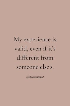 a quote that says, my experience is valid, even if it's different from someone else's