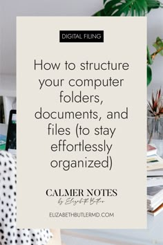 a desk with books and plants on it in front of the words how to structure your computer folders, documents, and files to stay effortlessly organized