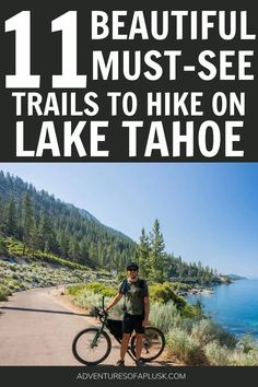 a man standing next to his bike with the words 11 beautiful must see trails to hike on lake tahoe