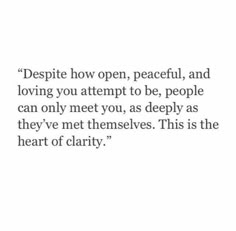 a quote that reads despite how open, peaceful, and loving you attempt to be people can only meet you as deeply as theyve met themselvess this is the heart of charity