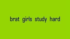 the words brat girls study hard against a green background