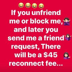 the text reads if you unfren me or block me, and later you send me a friend request, there will be $ 45