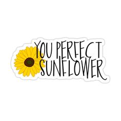 the words you perfect sunflower are written in black ink on a white sticker