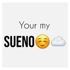 the words your my sueno are written in black and white with an emoticive smiley face