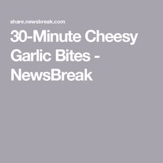 the words 30 minute cheesy garlic bites - newsbreak are in white letters