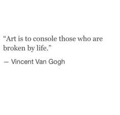 "Art is to console those who are broken by life" -Vincent Van Gogh Vincent Van Gogh Quotes, Van Gogh Quotes, Citation Art, Love Quotes Photos, Artist Quotes, Best Love Quotes, Poem Quotes, Vincent Van, A Quote