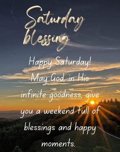 the sun is setting on top of a hill with words saying happy saturday, may god in his infinite goodness give you a weekend full of blessing and happy moments