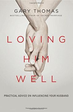 the cover of loving him well practical advice on inflicing your husband by gary thomas