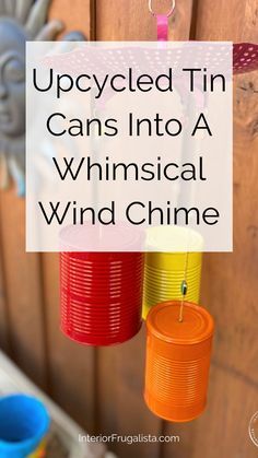 an upcycled tin can into a whimsical wind chime with text overlay that reads, upcycled tin cans into a whimsical wind chime