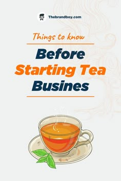 a cup of tea with the words things to know before starting tea business